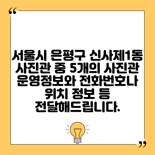 서울시 은평구 신사제1동 사진관 중 5개의 사진관 운영정보와 전화번호나 위치 정보 등 전달해드립니다.