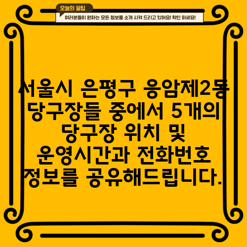 서울시 은평구 응암제2동 당구장들 중에서 5개의 당구장 위치 및 운영시간과 전화번호 정보를 공유해드립니다.
