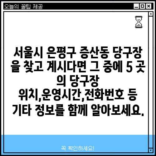 서울시 은평구 증산동 당구장 을 찾고 계시다면 그 중에 5 곳 의 당구장 위치,운영시간,전화번호 등 기타 정보를 함께 알아보세요.