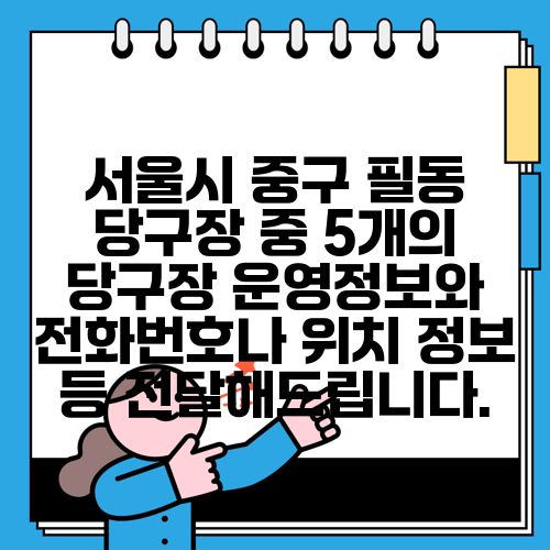 서울시 중구 필동 당구장 중 5개의 당구장 운영정보와 전화번호나 위치 정보 등 전달해드립니다.
