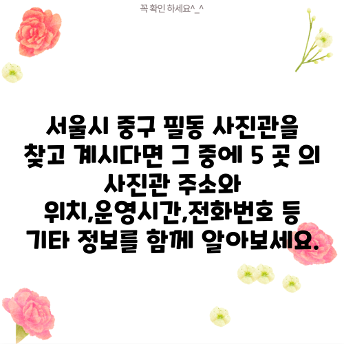 서울시 중구 필동 사진관을 찾고 계시다면 그 중에 5 곳 의 사진관 주소와 위치,운영시간,전화번호 등 기타 정보를 함께 알아보세요.