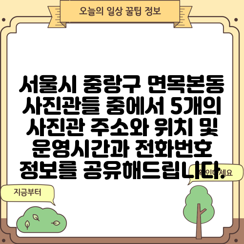 서울시 중랑구 면목본동 사진관들 중에서 5개의 사진관 주소와 위치 및 운영시간과 전화번호 정보를 공유해드립니다.