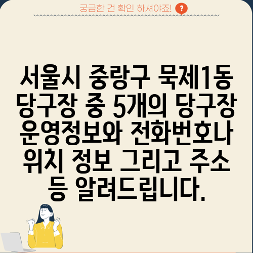 서울시 중랑구 묵제1동 당구장 중 5개의 당구장 운영정보와 전화번호나 위치 정보 그리고 주소 등 알려드립니다.