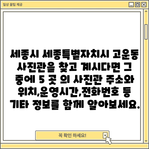 세종시 세종특별자치시 고운동 사진관을 찾고 계시다면 그 중에 5 곳 의 사진관 주소와 위치,운영시간,전화번호 등 기타 정보를 함께 알아보세요.