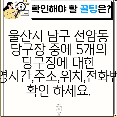 울산시 남구 선암동 당구장 중에 5개의 당구장에 대한 운영시간,주소,위치,전화번호 확인 하세요.