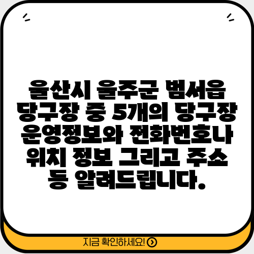 울산시 울주군 범서읍 당구장 중 5개의 당구장 운영정보와 전화번호나 위치 정보 그리고 주소 등 알려드립니다.