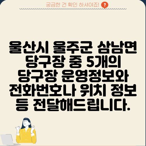 울산시 울주군 삼남면 당구장 중 5개의 당구장 운영정보와 전화번호나 위치 정보 등 전달해드립니다.