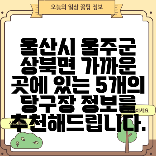 울산시 울주군 상북면 가까운 곳에 있는 5개의 당구장 정보를 추천해드립니다.