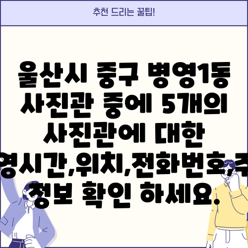 울산시 중구 병영1동 사진관 중에 5개의 사진관에 대한 운영시간,위치,전화번호,주소 정보 확인 하세요.