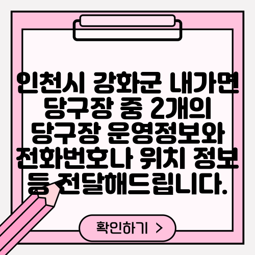 인천시 강화군 내가면 당구장 중 2개의 당구장 운영정보와 전화번호나 위치 정보 등 전달해드립니다.