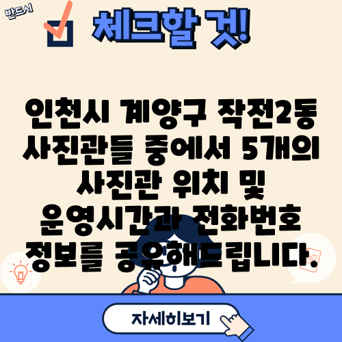 인천시 계양구 작전2동 사진관들 중에서 5개의 사진관 위치 및 운영시간과 전화번호 정보를 공유해드립니다.