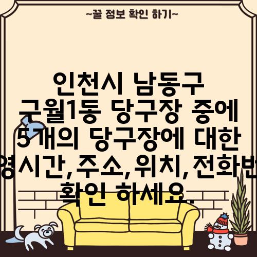 인천시 남동구 구월1동 당구장 중에 5개의 당구장에 대한 운영시간,주소,위치,전화번호 확인 하세요.
