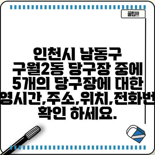 인천시 남동구 구월2동 당구장 중에 5개의 당구장에 대한 운영시간,주소,위치,전화번호 확인 하세요.