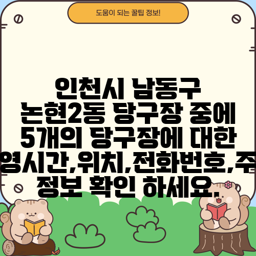 인천시 남동구 논현2동 당구장 중에 5개의 당구장에 대한 운영시간,위치,전화번호,주소 정보 확인 하세요.