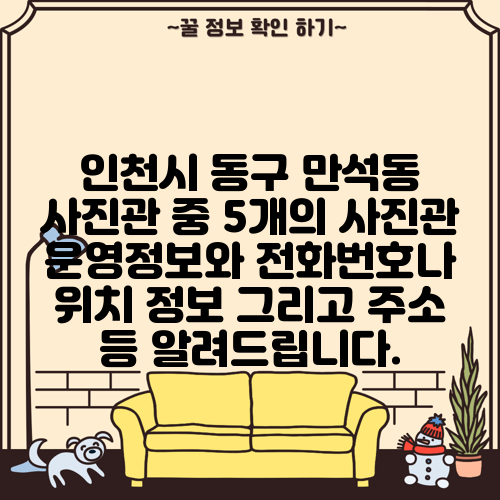 인천시 동구 만석동 사진관 중 5개의 사진관 운영정보와 전화번호나 위치 정보 그리고 주소 등 알려드립니다.