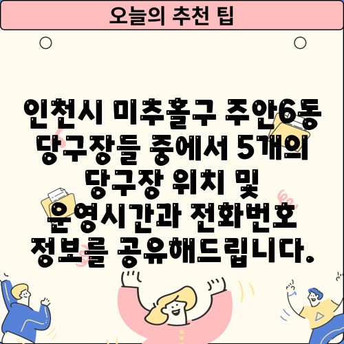 인천시 미추홀구 주안6동 당구장들 중에서 5개의 당구장 위치 및 운영시간과 전화번호 정보를 공유해드립니다.