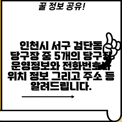인천시 서구 검단동 당구장 중 5개의 당구장 운영정보와 전화번호나 위치 정보 그리고 주소 등 알려드립니다.