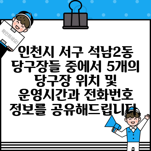 인천시 서구 석남2동 당구장들 중에서 5개의 당구장 위치 및 운영시간과 전화번호 정보를 공유해드립니다.