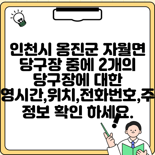 인천시 옹진군 자월면 당구장 중에 2개의 당구장에 대한 운영시간,위치,전화번호,주소 정보 확인 하세요.