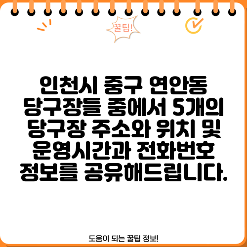 인천시 중구 연안동 당구장들 중에서 5개의 당구장 주소와 위치 및 운영시간과 전화번호 정보를 공유해드립니다.