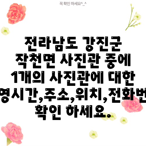 전라남도 강진군 작천면 사진관 중에 1개의 사진관에 대한 운영시간,주소,위치,전화번호 확인 하세요.