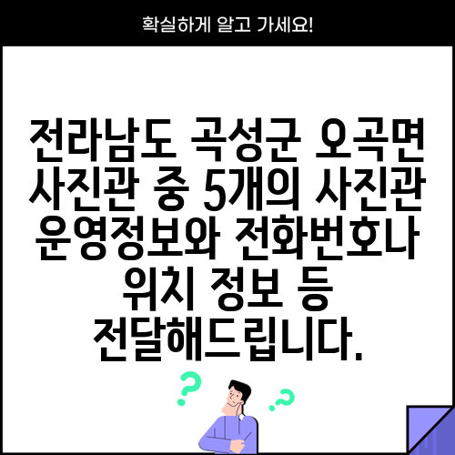 전라남도 곡성군 오곡면 사진관 중 5개의 사진관 운영정보와 전화번호나 위치 정보 등 전달해드립니다.