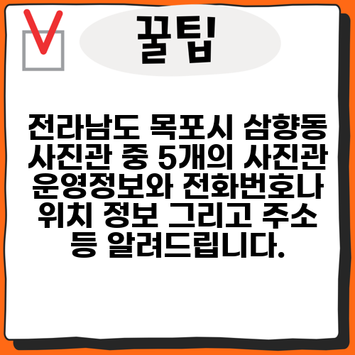 전라남도 목포시 삼향동 사진관 중 5개의 사진관 운영정보와 전화번호나 위치 정보 그리고 주소 등 알려드립니다.