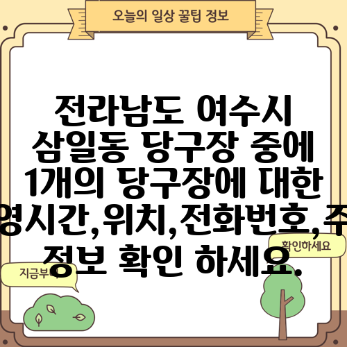 전라남도 여수시 삼일동 당구장 중에 1개의 당구장에 대한 운영시간,위치,전화번호,주소 정보 확인 하세요.