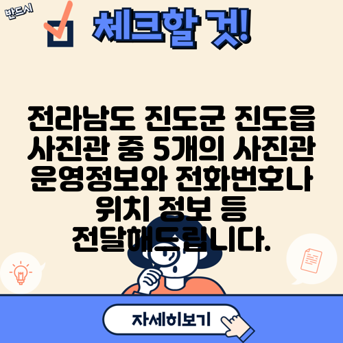 전라남도 진도군 진도읍 사진관 중 5개의 사진관 운영정보와 전화번호나 위치 정보 등 전달해드립니다.