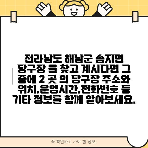 전라남도 해남군 송지면 당구장 을 찾고 계시다면 그 중에 2 곳 의 당구장 주소와 위치,운영시간,전화번호 등 기타 정보를 함께 알아보세요.