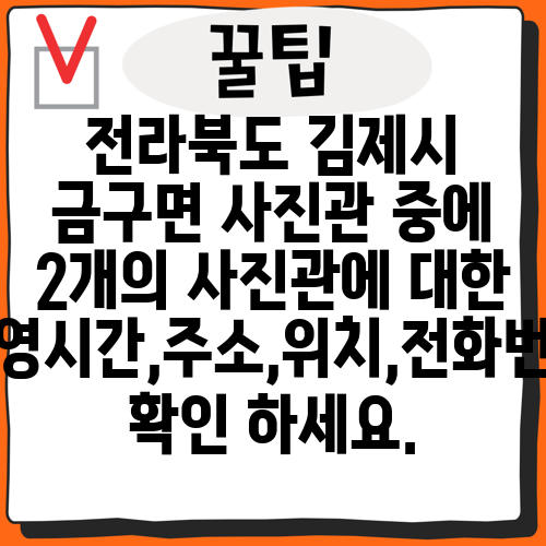 전라북도 김제시 금구면 사진관 중에 2개의 사진관에 대한 운영시간,주소,위치,전화번호 확인 하세요.