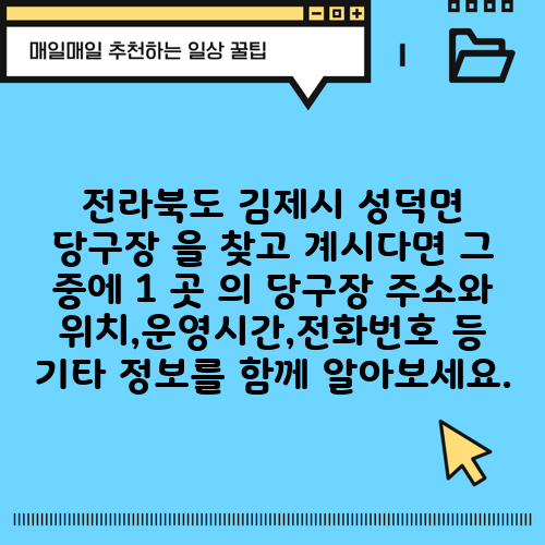 전라북도 김제시 성덕면 당구장 을 찾고 계시다면 그 중에 1 곳 의 당구장 주소와 위치,운영시간,전화번호 등 기타 정보를 함께 알아보세요.