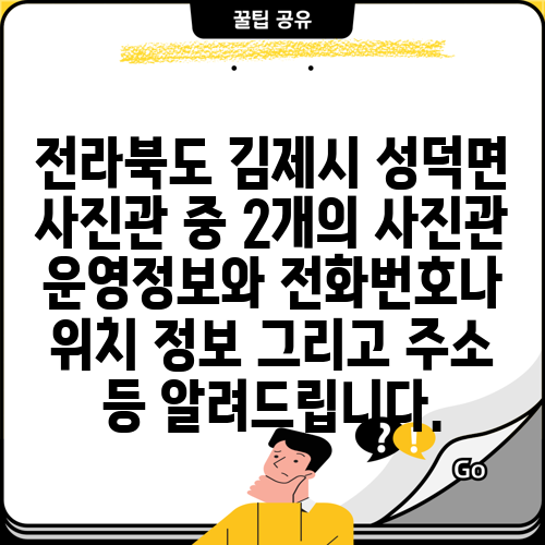 전라북도 김제시 성덕면 사진관 중 2개의 사진관 운영정보와 전화번호나 위치 정보 그리고 주소 등 알려드립니다.