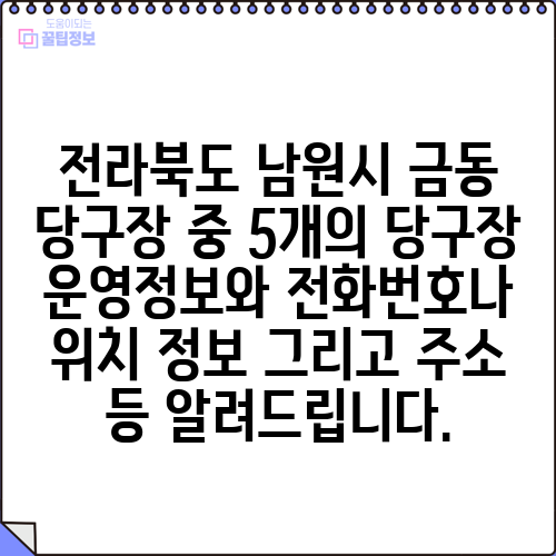 전라북도 남원시 금동 당구장 중 5개의 당구장 운영정보와 전화번호나 위치 정보 그리고 주소 등 알려드립니다.