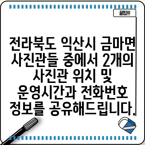 전라북도 익산시 금마면 사진관들 중에서 2개의 사진관 위치 및 운영시간과 전화번호 정보를 공유해드립니다.