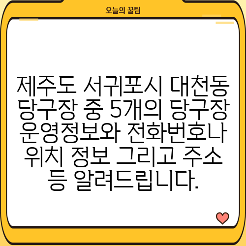 제주도 서귀포시 대천동 당구장 중 5개의 당구장 운영정보와 전화번호나 위치 정보 그리고 주소 등 알려드립니다.