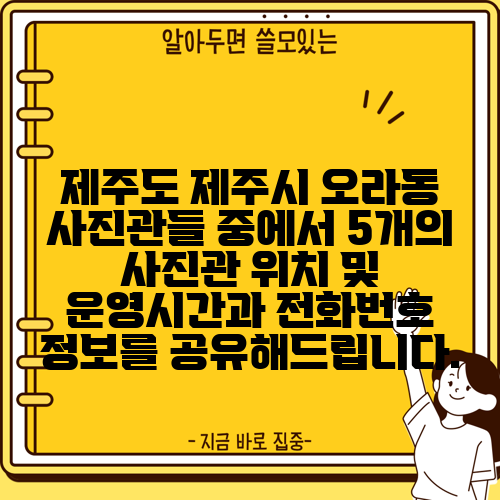 제주도 제주시 오라동 사진관들 중에서 5개의 사진관 위치 및 운영시간과 전화번호 정보를 공유해드립니다.