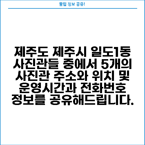 제주도 제주시 일도1동 사진관들 중에서 5개의 사진관 주소와 위치 및 운영시간과 전화번호 정보를 공유해드립니다.