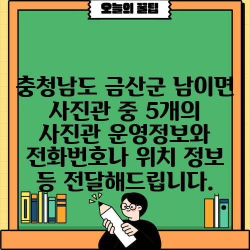 충청남도 금산군 남이면 사진관 중 5개의 사진관 운영정보와 전화번호나 위치 정보 등 전달해드립니다.
