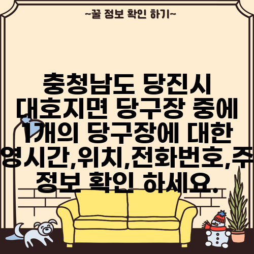 충청남도 당진시 대호지면 당구장 중에 1개의 당구장에 대한 운영시간,위치,전화번호,주소 정보 확인 하세요.