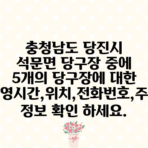 충청남도 당진시 석문면 당구장 중에 5개의 당구장에 대한 운영시간,위치,전화번호,주소 정보 확인 하세요.