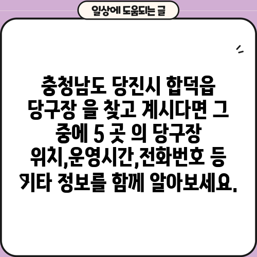 충청남도 당진시 합덕읍 당구장 을 찾고 계시다면 그 중에 5 곳 의 당구장 위치,운영시간,전화번호 등 기타 정보를 함께 알아보세요.