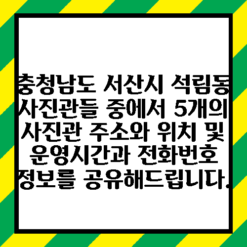 충청남도 서산시 석림동 사진관들 중에서 5개의 사진관 주소와 위치 및 운영시간과 전화번호 정보를 공유해드립니다.
