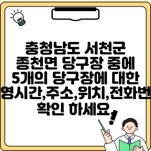 충청남도 서천군 종천면 당구장 중에 5개의 당구장에 대한 운영시간,주소,위치,전화번호 확인 하세요.