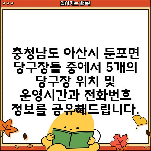 충청남도 아산시 둔포면 당구장들 중에서 5개의 당구장 위치 및 운영시간과 전화번호 정보를 공유해드립니다.