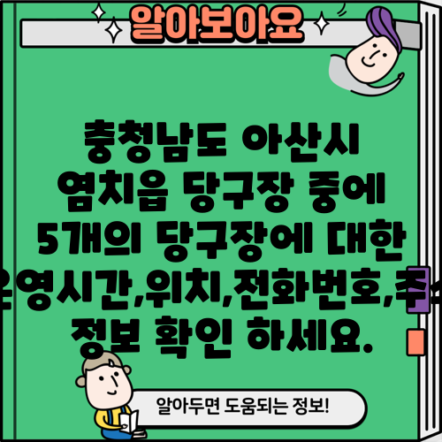 충청남도 아산시 염치읍 당구장 중에 5개의 당구장에 대한 운영시간,위치,전화번호,주소 정보 확인 하세요.