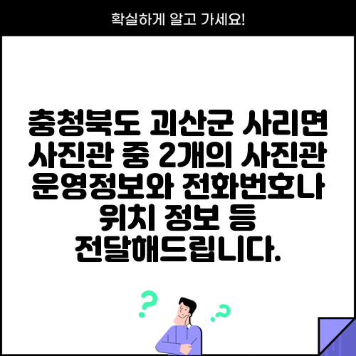 충청북도 괴산군 사리면 사진관 중 2개의 사진관 운영정보와 전화번호나 위치 정보 등 전달해드립니다.