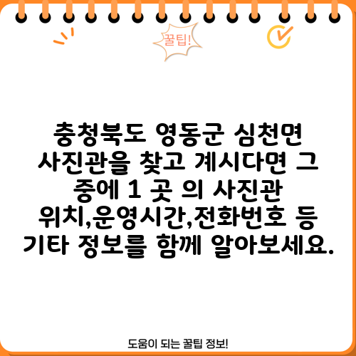 충청북도 영동군 심천면 사진관을 찾고 계시다면 그 중에 1 곳 의 사진관 위치,운영시간,전화번호 등 기타 정보를 함께 알아보세요.