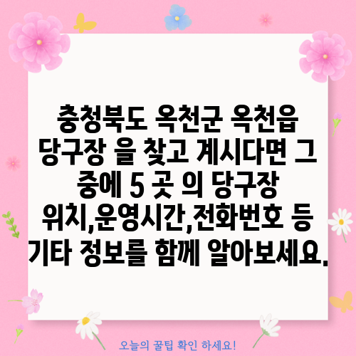 충청북도 옥천군 옥천읍 당구장 을 찾고 계시다면 그 중에 5 곳 의 당구장 위치,운영시간,전화번호 등 기타 정보를 함께 알아보세요.