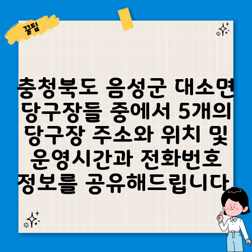 충청북도 음성군 대소면 당구장들 중에서 5개의 당구장 주소와 위치 및 운영시간과 전화번호 정보를 공유해드립니다.